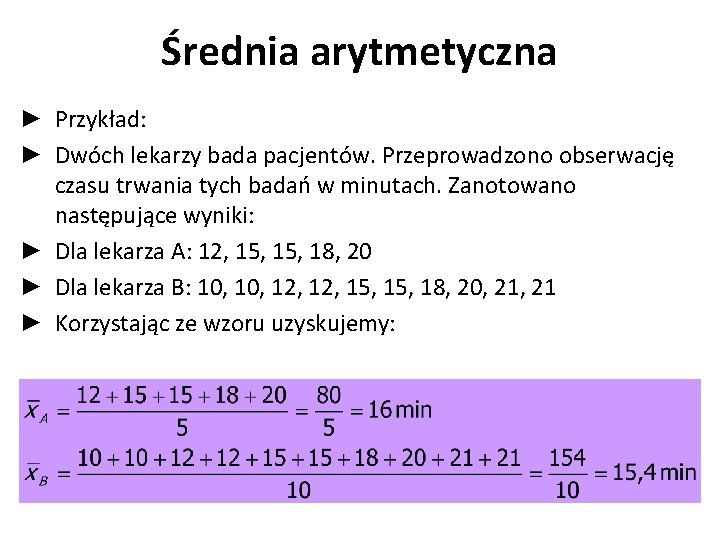 Średnia arytmetyczna ► Przykład: ► Dwóch lekarzy bada pacjentów. Przeprowadzono obserwację czasu trwania tych