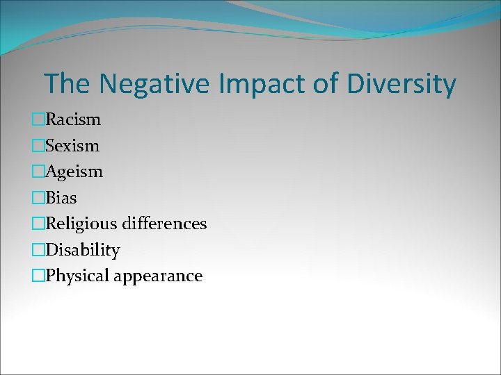 The Negative Impact of Diversity �Racism �Sexism �Ageism �Bias �Religious differences �Disability �Physical appearance