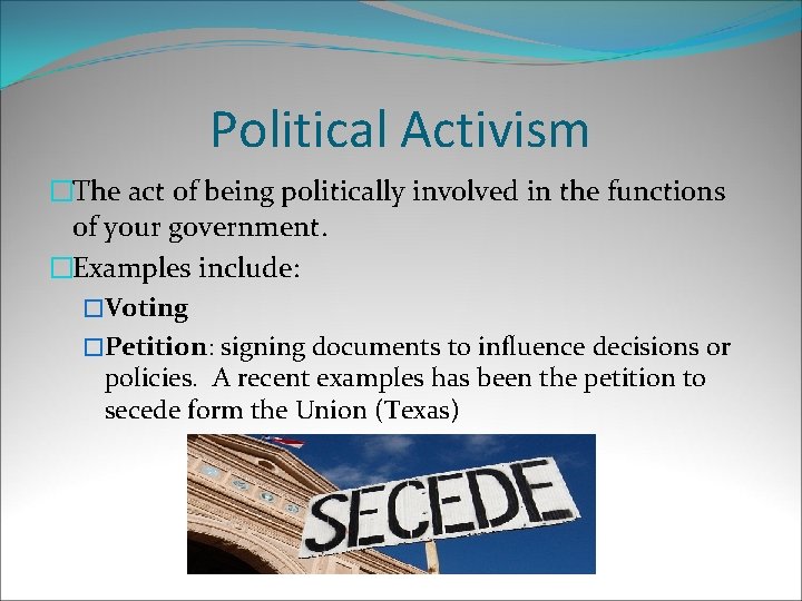 Political Activism �The act of being politically involved in the functions of your government.
