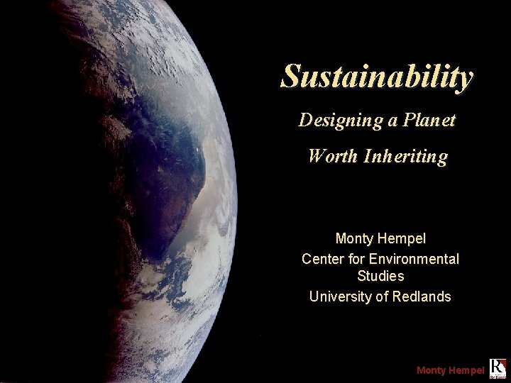 Sustainability Designing a Planet Worth Inheriting Monty Hempel Center for Environmental Studies University of