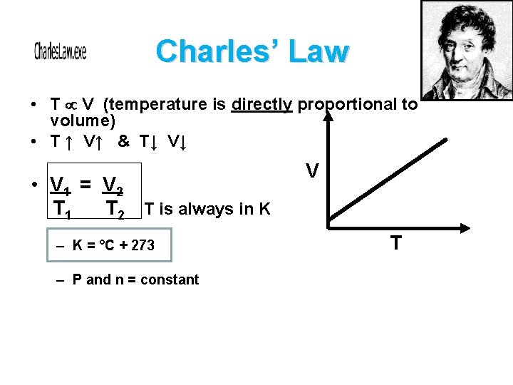 Charles’ Law • T V (temperature is directly proportional to volume) • T ↑