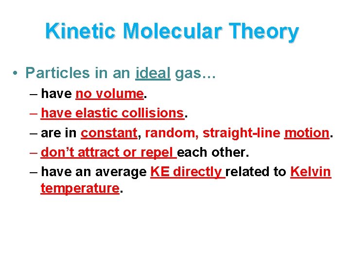 Kinetic Molecular Theory • Particles in an ideal gas… – have no volume. –