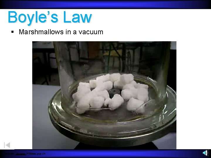 Boyle’s Law Marshmallows in a vacuum Timberlake, Chemistry 7 th Edition, page 254 