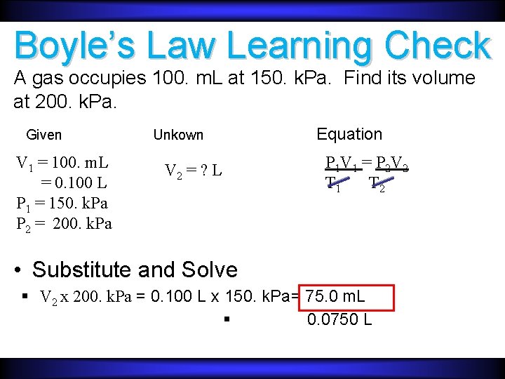 Boyle’s Law Learning Check A gas occupies 100. m. L at 150. k. Pa.