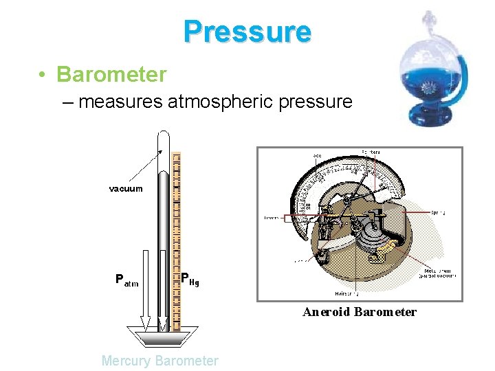 Pressure • Barometer – measures atmospheric pressure Aneroid Barometer Mercury Barometer 