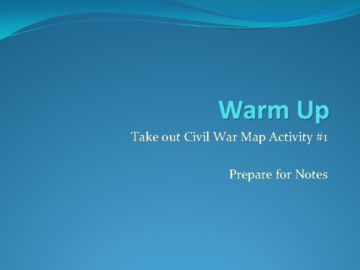 Warm Up Take out Civil War Map Activity #1 Prepare for Notes 