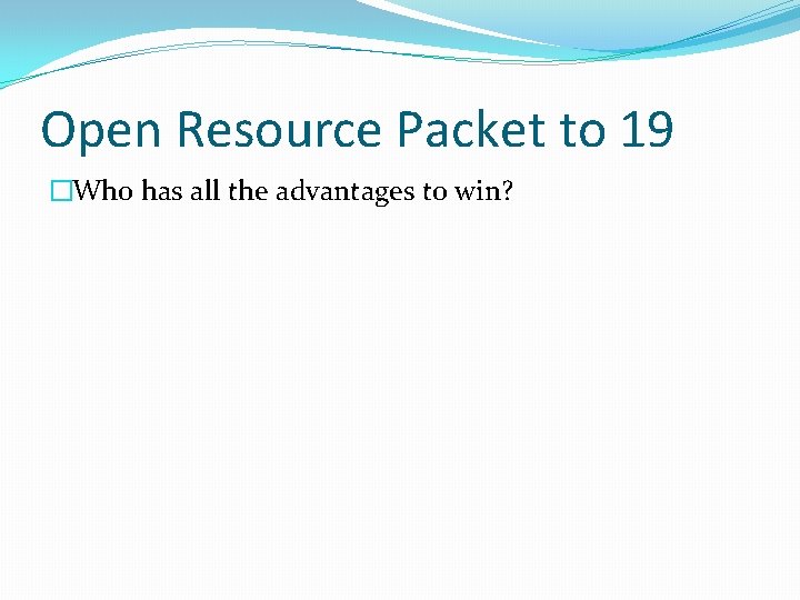 Open Resource Packet to 19 �Who has all the advantages to win? 