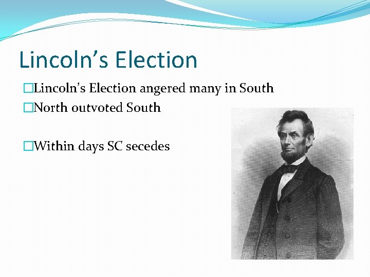 Lincoln’s Election �Lincoln’s Election angered many in South �North outvoted South �Within days SC