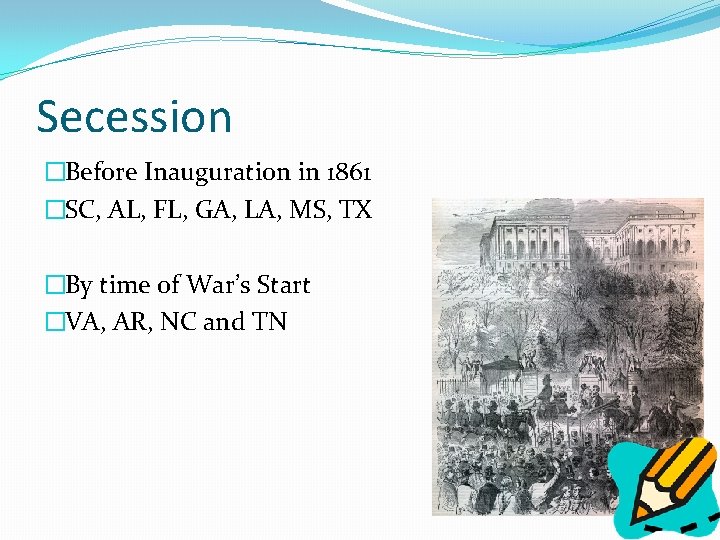 Secession �Before Inauguration in 1861 �SC, AL, FL, GA, LA, MS, TX �By time
