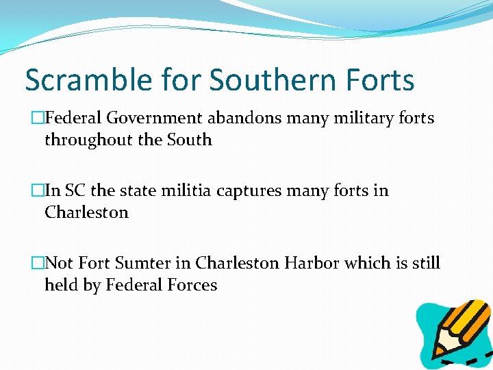 Scramble for Southern Forts �Federal Government abandons many military forts throughout the South �In