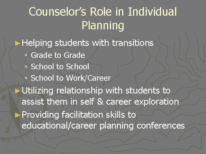Counselor’s Role in Individual Planning ► Helping students with transitions § Grade to Grade