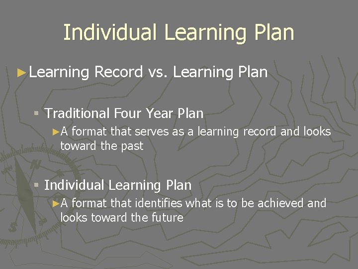 Individual Learning Plan ► Learning Record vs. Learning Plan § Traditional Four Year Plan