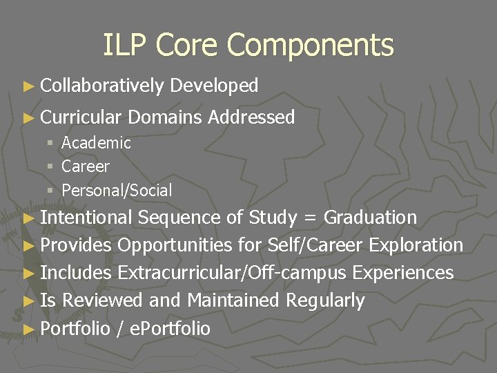 ILP Core Components ► Collaboratively Developed ► Curricular Domains Addressed § Academic § Career