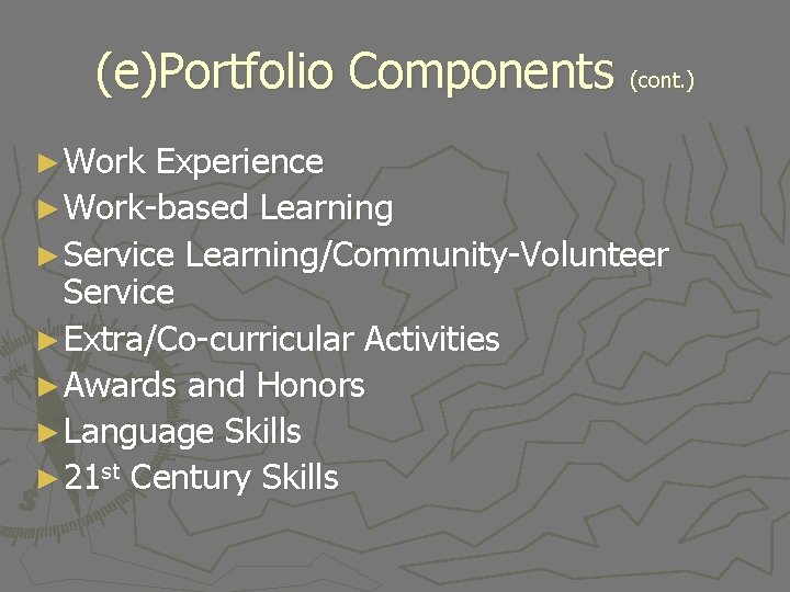 (e)Portfolio Components (cont. ) ► Work Experience ► Work-based Learning ► Service Learning/Community-Volunteer Service