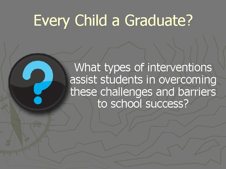 Every Child a Graduate? What types of interventions assist students in overcoming these challenges