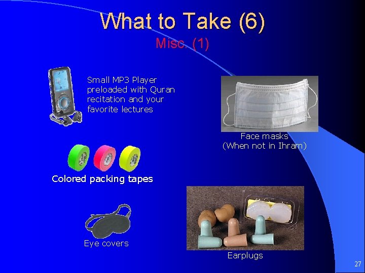 What to Take (6) Misc. (1) Small MP 3 Player preloaded with Quran recitation