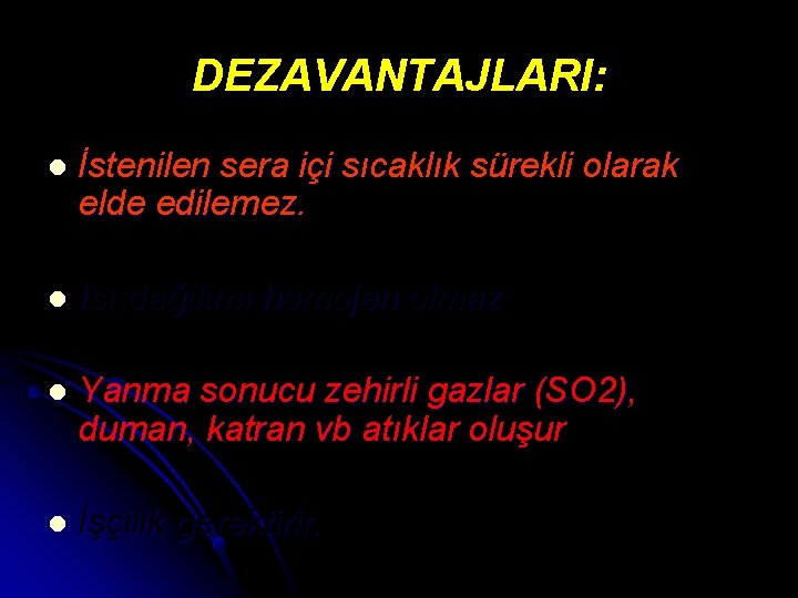 DEZAVANTAJLARI: l İstenilen sera içi sıcaklık sürekli olarak elde edilemez. l Isı dağılımı homojen