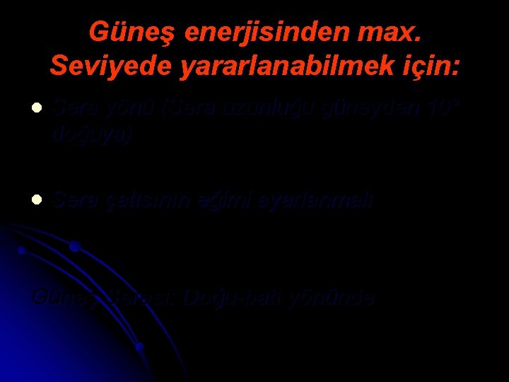 Güneş enerjisinden max. Seviyede yararlanabilmek için: l Sera yönü (Sera uzunluğu güneyden 10° doğuya)