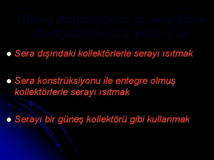 Güneş radyasyonun ısı enerjisine dönüştürülmesi 3 yolla olur: l Sera dışındaki kollektörlerle serayı ısıtmak