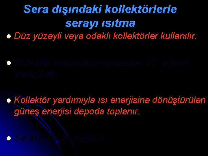 Sera dışındaki kollektörlerle serayı ısıtma l Düz yüzeyli veya odaklı kollektörler kullanılır. l Kollektör