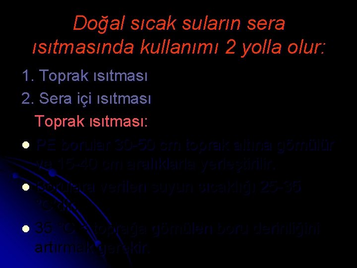 Doğal sıcak suların sera ısıtmasında kullanımı 2 yolla olur: 1. Toprak ısıtması 2. Sera