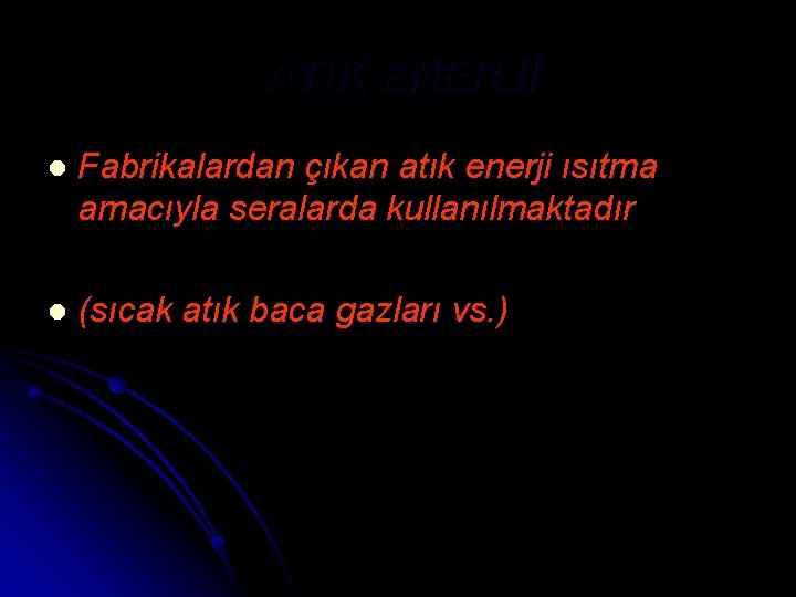 ATIK ENERJİ l Fabrikalardan çıkan atık enerji ısıtma amacıyla seralarda kullanılmaktadır l (sıcak atık
