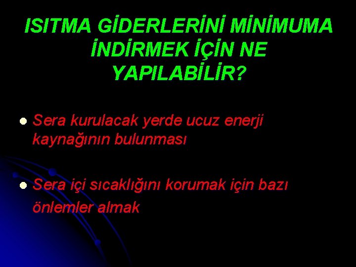 ISITMA GİDERLERİNİ MİNİMUMA İNDİRMEK İÇİN NE YAPILABİLİR? l Sera kurulacak yerde ucuz enerji kaynağının