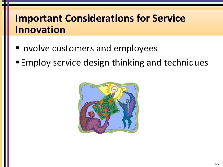 Important Considerations for Service Innovation § Involve customers and employees § Employ service design