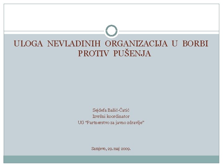 ULOGA NEVLADINIH ORGANIZACIJA U BORBI PROTIV PUŠENJA Sejdefa Bašić-Ćatić Izvršni koordinator UG “Partnerstvo za