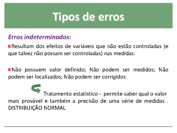 Tipos de erros Erros indeterminados: Resultam dos efeitos de variáveis que não estão controladas