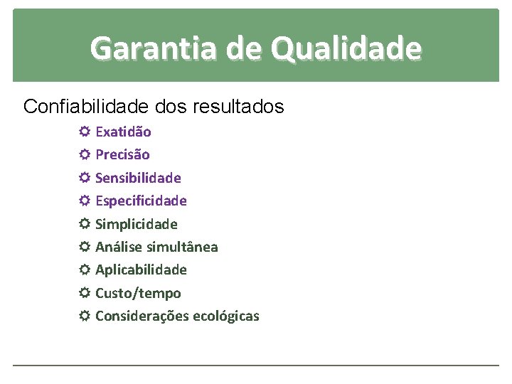 Garantia de Qualidade Confiabilidade dos resultados Exatidão Precisão Sensibilidade Especificidade Simplicidade Análise simultânea Aplicabilidade