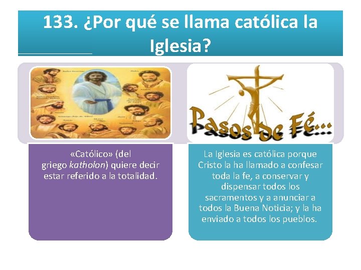 133. ¿Por qué se llama católica la Iglesia? «Católico» (del griego katholon) quiere decir