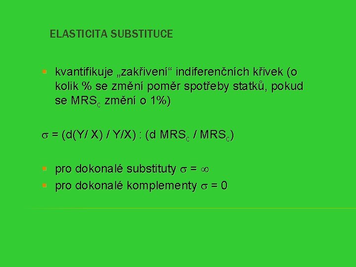 ELASTICITA SUBSTITUCE § kvantifikuje „zakřivení“ indiferenčních křivek (o kolik % se změní poměr spotřeby