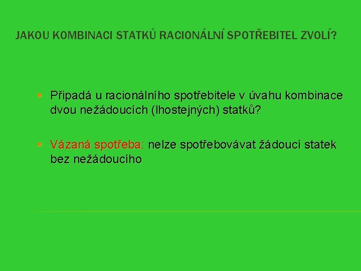 JAKOU KOMBINACI STATKŮ RACIONÁLNÍ SPOTŘEBITEL ZVOLÍ? § Připadá u racionálního spotřebitele v úvahu kombinace