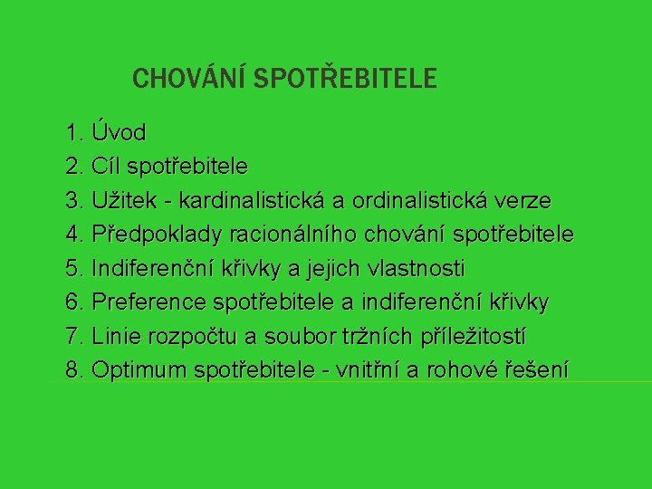 CHOVÁNÍ SPOTŘEBITELE 1. Úvod 2. Cíl spotřebitele 3. Užitek - kardinalistická a ordinalistická verze