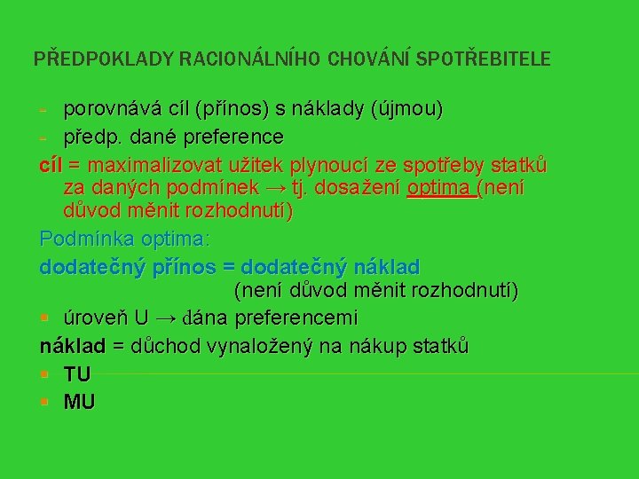 PŘEDPOKLADY RACIONÁLNÍHO CHOVÁNÍ SPOTŘEBITELE - porovnává cíl (přínos) s náklady (újmou) - předp. dané