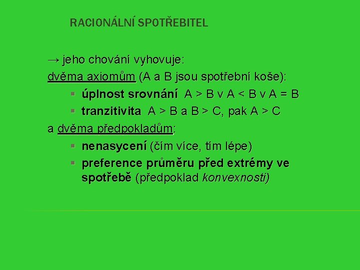 RACIONÁLNÍ SPOTŘEBITEL → jeho chování vyhovuje: dvěma axiomům (A a B jsou spotřební koše):