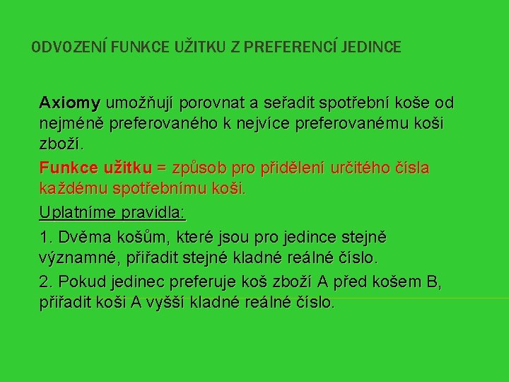 ODVOZENÍ FUNKCE UŽITKU Z PREFERENCÍ JEDINCE Axiomy umožňují porovnat a seřadit spotřební koše od