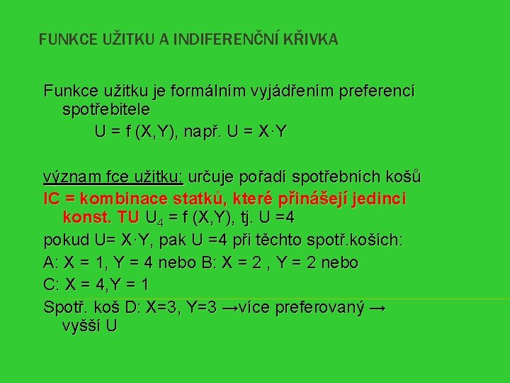 FUNKCE UŽITKU A INDIFERENČNÍ KŘIVKA Funkce užitku je formálním vyjádřením preferencí spotřebitele U =