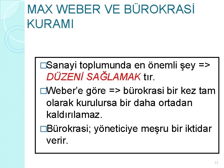 MAX WEBER VE BÜROKRASİ KURAMI �Sanayi toplumunda en önemli şey => DÜZENİ SAĞLAMAK tır.