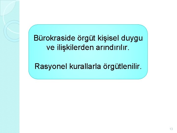 Bürokraside örgüt kişisel duygu ve ilişkilerden arındırılır. Rasyonel kurallarla örgütlenilir. 13 