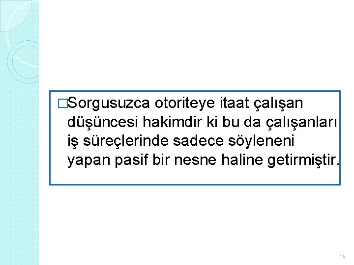 �Sorgusuzca otoriteye itaat çalışan düşüncesi hakimdir ki bu da çalışanları iş süreçlerinde sadece söyleneni