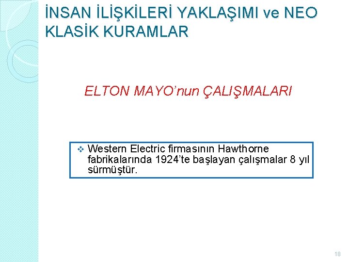 İNSAN İLİŞKİLERİ YAKLAŞIMI ve NEO KLASİK KURAMLAR ELTON MAYO’nun ÇALIŞMALARI v Western Electric firmasının