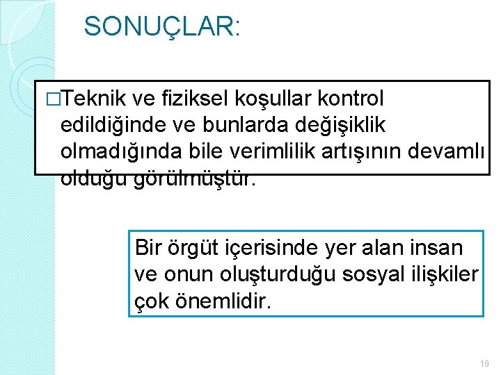 SONUÇLAR: �Teknik ve fiziksel koşullar kontrol edildiğinde ve bunlarda değişiklik olmadığında bile verimlilik artışının