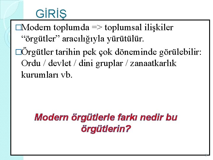 GİRİŞ �Modern toplumda => toplumsal ilişkiler “örgütler” aracılığıyla yürütülür. �Örgütler tarihin pek çok döneminde