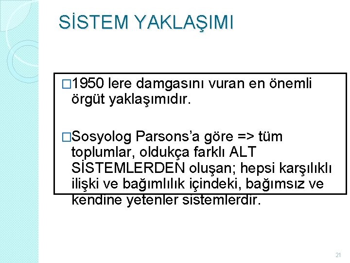SİSTEM YAKLAŞIMI � 1950 lere damgasını vuran en önemli örgüt yaklaşımıdır. �Sosyolog Parsons’a göre SİSTEM YAKLAŞIMI � 1950 lere damgasını vuran en önemli örgüt yaklaşımıdır. �Sosyolog Parsons’a göre