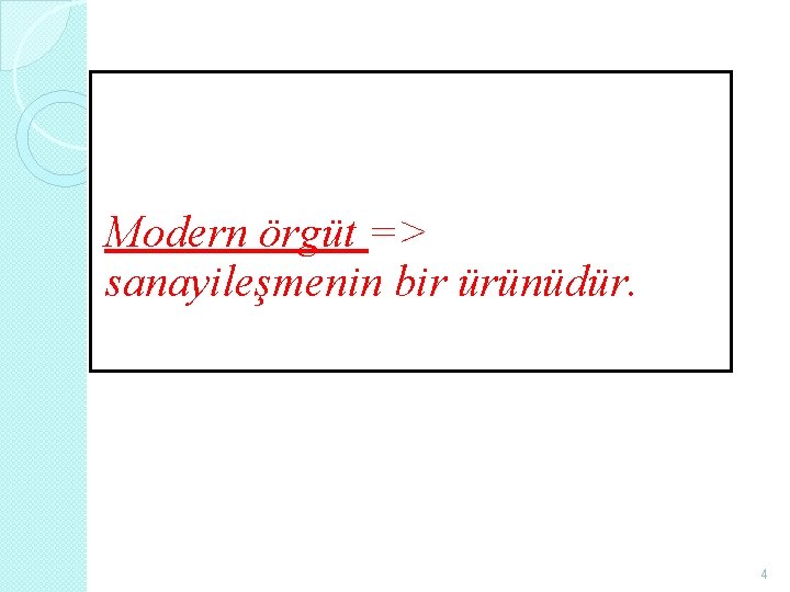 Modern örgüt => sanayileşmenin bir ürünüdür. 4 