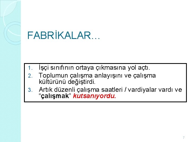 FABRİKALAR… İşçi sınıfının ortaya çıkmasına yol açtı. Toplumun çalışma anlayışını ve çalışma kültürünü değiştirdi.