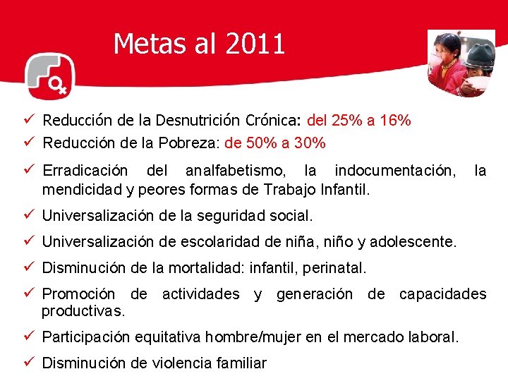 Metas al 2011 ü Reducción de la Desnutrición Crónica: del 25% a 16% ü