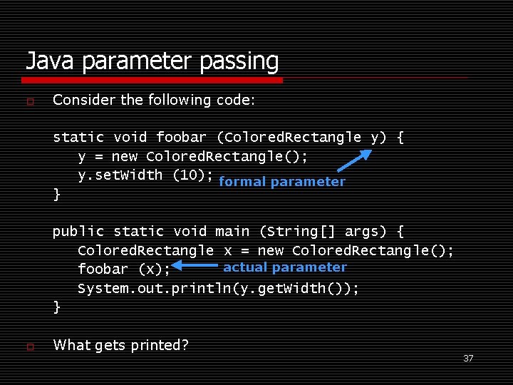 Java parameter passing o Consider the following code: static void foobar (Colored. Rectangle y) Java parameter passing o Consider the following code: static void foobar (Colored. Rectangle y)